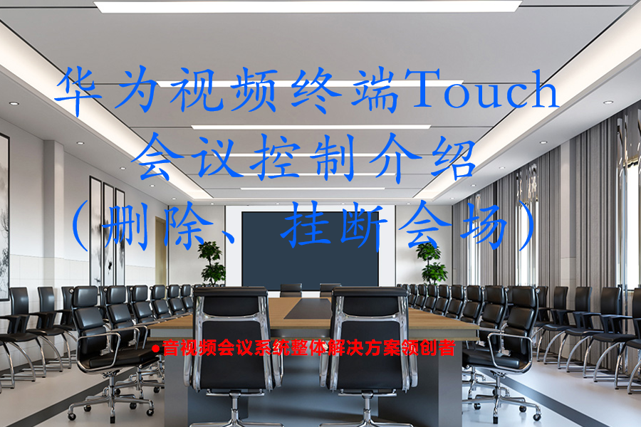 华为Cloud Link Box310、610、300、600视频终端Touch会议控制介绍（删除、挂断会场）