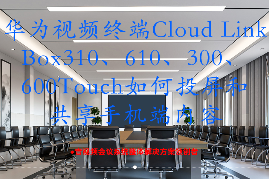 华为视频终端Cloud Link Box310、610、300、600Touch如何投屏和共享手机端内容