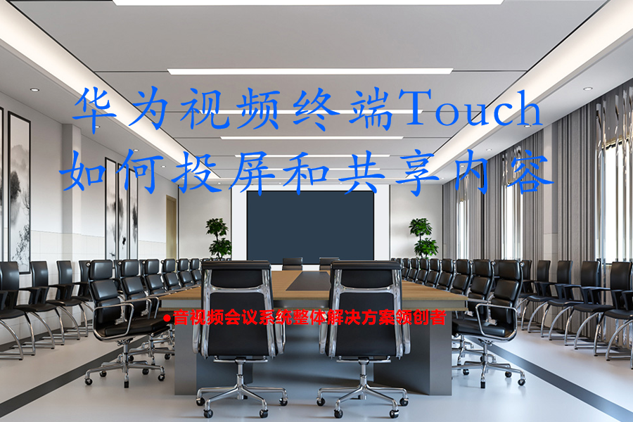 Cloud Link华为视频终端Box310、610、300、600Touch如何投屏和共享内容